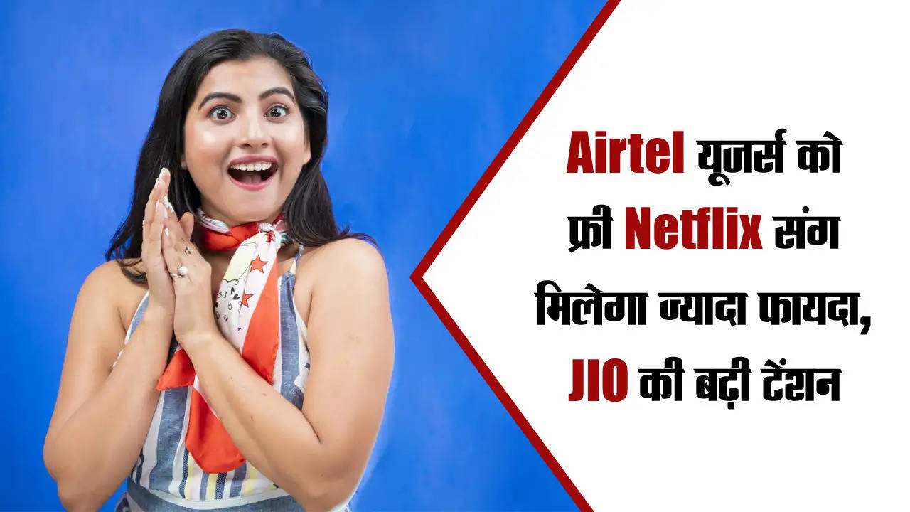 Airtel यूजर्स को फ्री Netflix संग मिलेगा ज्यादा फायदा, JIO की बढ़ी टेंशन 