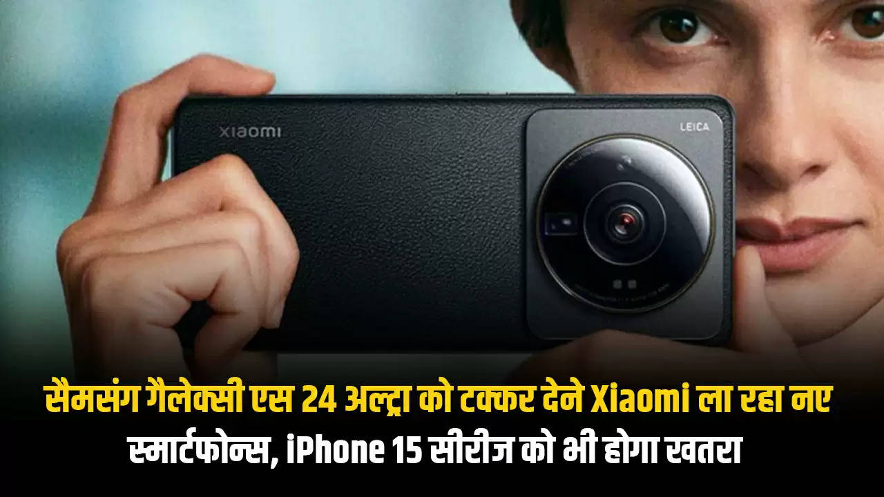 सैमसंग गैलेक्सी एस 24 अल्ट्रा को टक्कर देने Xiaomi ला रहा नए स्मार्टफोन्स, iPhone 15 सीरीज को भी होगा खतरा 