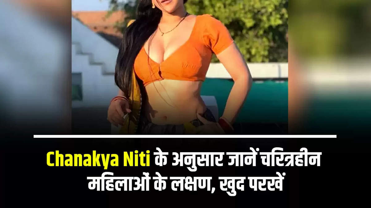 Chanakya Niti के अनुसार जानें चरित्रहीन महिलाओं के लक्षण, खुद परखें