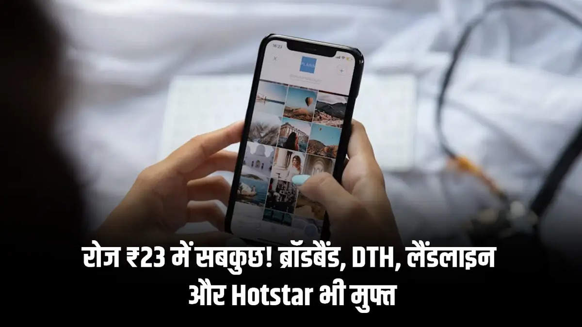 रोज ₹23 में सबकुछ! ब्रॉडबैंड, DTH, लैंडलाइन और Hotstar भी मुफ्त