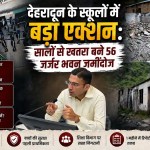 नौनिहालों की सुरक्षा पर डीएम सख्त, देहरादून में एक साथ तोड़े गए कई जर्जर स्कूल भवन